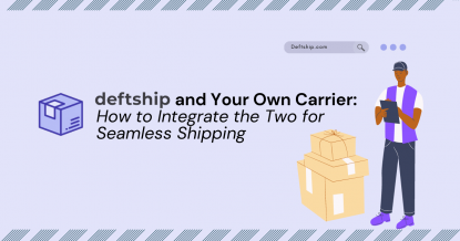 Deftship and Your Own Carrier: How to Integrate the Two for Seamless Shipping