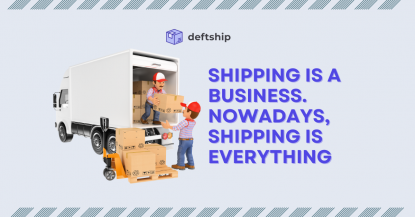 Shipping is a business. Nowadays, shipping is everything.